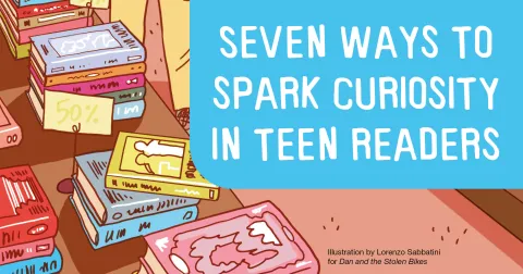 Seven ways to spark curiosity in teen readers